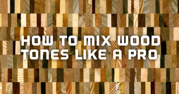 How to Mix Wood Tones Like a Pro