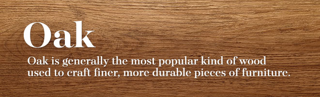 Oak is the Most Popular Wood to Craft Fine and Durable Furniture