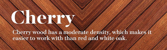 Cherry Wood has Moderate Density 