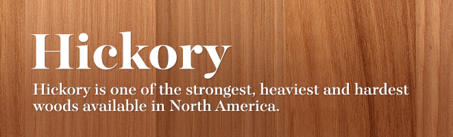Hickory is One of the Strongest, Heaviest and Hardest Woods in North America