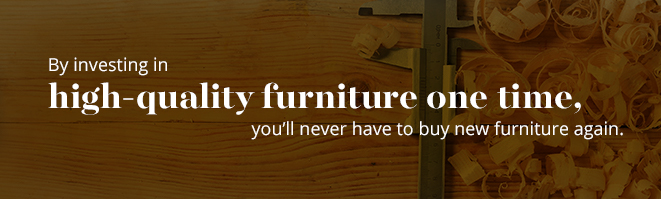 By Investing in High Quality Furniture
