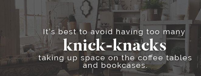 Avoid Knick Knacks and Cluttered Decorations