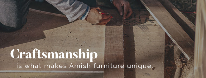 Craftsmanship is What makes Amish Furniture Unique