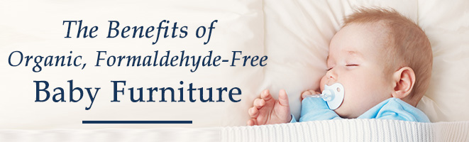 The Benefits of Organic, Formaldehyde-Free Baby Furniture