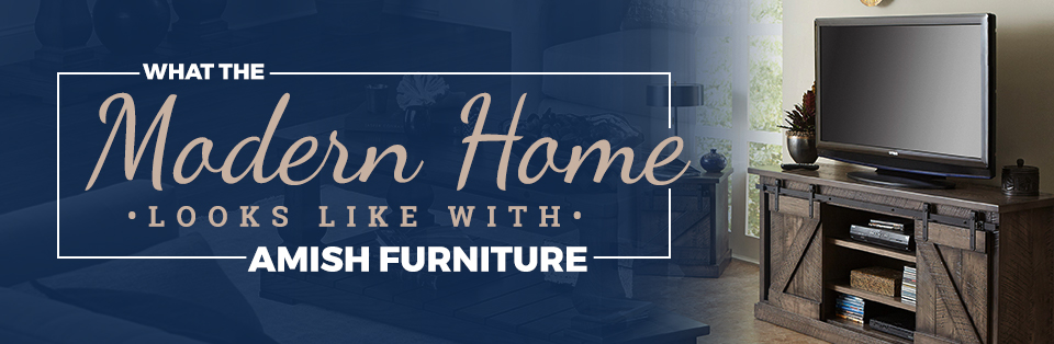 What the Modern Home Looks like with Amish Furniture