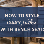 How to Style Dining Tables with Bench Seats