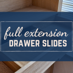The Benefits of Full Extension Drawer Slides