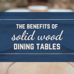 the benefits of solid wood dining tables